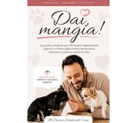 Dai, mangia!: La guida completa per affrontare inappetenza, capricci e rifiuto della ciotola senza ansia,rincorse e continui cambi di cibo