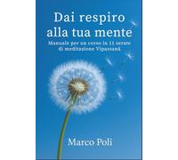 Dai respiro alla tua mente: Manuale per un corso in 11 serate di meditazione Vipassanā