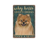 DAIERCY Pomeranian Why Hello Sweet Cheeks Have A Seat Tin Signs Funny Vintage Metal Sign Plaqu Poster Wall Art Pub Bar Kitchen Garden Bathroom Home Decor, 140x200 mm