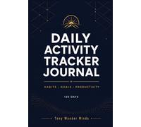 Daily Activity Tracker Journal: 6x9 Notebook for Habits, Goals and Productivity - Track Daily Tasks, Build Powerful Routines, and Achieve Your Goals in 120 Days