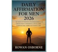 DAILY AFFIRMATION FOR MEN 2026: 365 Days of Positive Encouragement to Strengthen Confidence, Focus, and Purpose for a More Successful Life