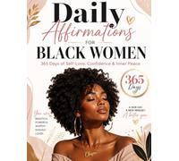 Daily Affirmations for Black Women 365 Days of Self-Love, Confidence & Inner Peace: A Year of Healing, Growth, Self-Love & Becoming the Woman You’re Meant to Be