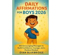 Daily Affirmations for Boys 2026: 365 Encouraging Messages to Build Confidence, Courage, and a Positive Mindset