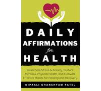 Daily Affirmations for Health: Overcome Stress & Anxiety, Nurture Mental & Physical Health, and Cultivate Effective Habits for Healing and Recovery.: 3 (Affirmations for Success & Happiness)