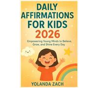 DAILY AFFIRMATIONS FOR KIDS 2026: Empowering Young Minds to Believe, Grow, and Shine Every Day