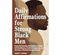 Daily Affirmations for Strong Black Men: Powerful Morning Affirmations to Build Self-Confidence, Manifest Happiness, and Develop a Winning Success Mindset