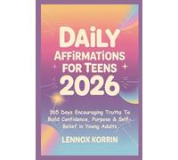 DAILY AFFIRMATIONS FOR TEENS 2026: 365 Days Encouraging Truths To Build Confidence, Purpose & Self-Belief in Young Adults