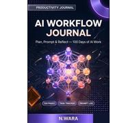 Daily AI Workflow Journal: Plan, Prompt & Reflect - 100 Days of AI Work for Professionals