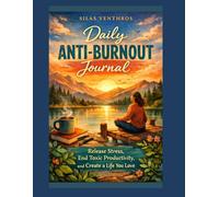Daily Anti-Burnout Journal: Release Stress, End Toxic Productivity, and Create a Life You Love