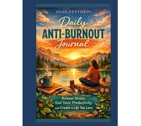 Daily Anti-Burnout Journal: Release Stress, End Toxic Productivity, and Create a Life You Love