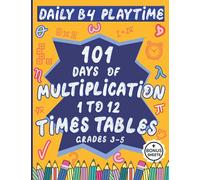 DAILY B4 PLAYTIME : 101 Days of Multiplication, 1 to 12 Times Tables, Grades 3-5: 6000+ Problems, Easy Timed Tests, Math Speed Drills, Reproducible Sheets with Answer Key, Ages 7-11