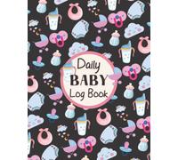 Daily Baby Log Book: Baby Daily Tracker Is a Great Way To Keep Track of Your Baby's Daily Activities Such as Feedings, Diapers, Sleep, Medicine, Mood, and Items Needed.