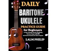 DAILY BARITONE UKULELE EXERCISES FOR BEGINNERS: 90 Days of Simple Chords, Strumming Patterns, Finger Exercises, and Practice Routines for Faster Progress