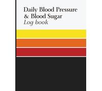 Daily Blood Pressure and Blood Sugar Log Book: Comprehensive Health Tracker to Log Glucose Readings, Record Levels Before and After Meals, Monitor Blood Pressure, Heart Rate, and Weekly Results