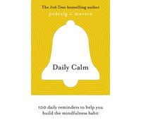 Daily Calm : 100 daily reminders to help you build the mindfulness habit