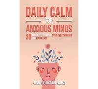 Daily Calm for Anxious Minds: 30 Guided Reflections to Stop Overthinking and Find Peace (The Everyday Calm Collection)