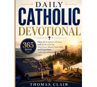 Daily Catholic Devotional: 365 Days of Scripture, Prayer, and Reflection to Find Peace, Renew Your Faith, and Experience God's Presence