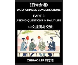 Daily Chinese Conversations (Part 3)- Asking Questions in Daily Life, Master Mandarin Question Words, Real-Life Question Patterns, and Practical ... for Beginners and Intermediate Learners