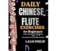 DAILY CHINESE FLUTE EXERCISES FOR BEGINNERS: Step-by-Step Dizi Practice Routines to Build Tone, Breath Control, and Finger Technique