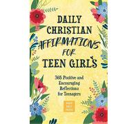 Daily Christian Affirmations for Teen Girls: 365 Positive and Encouraging Reflections for Teenagers