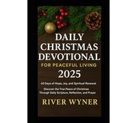 DAILY CHRISTMAS DEVOTIONAL FOR PEACEFUL LIVING 2025 40 Days of Hope, Joy, and Spiritual Renewal: Discover the True Peace of Christmas Through Daily Scripture, Reflection, and Prayer