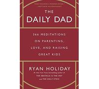 Daily Dad : 366 Meditations on Parenting, Love, and Rai - NEW Ryan Holiday 2023
