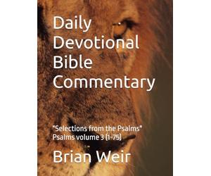 Daily Devotional Bible Commentary: "Selections from the Psalms" Psalms volume 3 (1-75)