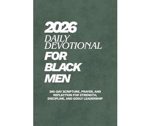 Daily Devotional for Black Men 2026: 365-Day Scripture, Prayer, and Reflection for Strength, Discipline, and Godly Leadership