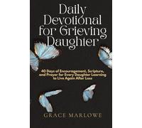 Daily Devotional for Grieving Daughter: 40 Days of Encouragement, Scripture, and Prayer for Every Daughter Learning to Live Again After Loss