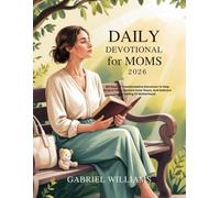 DAILY DEVOTIONAL FOR MOMS 2026: 365 Days Of Transformative Devotions To Help Grow In Faith Nurture Inner Peace And Embrace The Calling Of Motherhood (DAILY REFLECTIONS FOR HOLISTIC GROWTH)