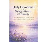 DAILY DEVOTIONAL FOR YOUNG WOMEN WITH ANXIETY: Calming Faith Practices to Build Confidence, Peace, and Resilience During Stressful Seasons
