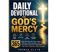 DAILY DEVOTIONAL ON GOD'S MERCY: 365 Daily Devotions with Prayer Guides, Reflections, Daily Inspiration, and Divine Mercy Novenas to Experience God's Grace, Forgiveness, Hope, and Peace