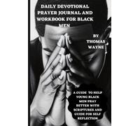 DAILY DEVOTIONAL PRAYER JOURNAL AND WORKBOOK FOR BLACK MEN: A GUIDE TO HELP YOUNG BLACK MEN PRAY BETTER WITH SCRIPTURES FOR DIFFERENT PRAYERS AND SELF ... SPIRITUAL AND PHYSICAL GROWTH IN BLACK MEN.
