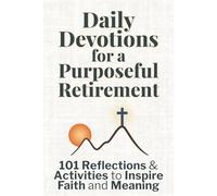 Daily Devotions for a Purposeful Retirement: 101 Reflections and Activities to Inspire Faith and Meaning