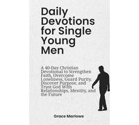 Daily Devotions for Single Young Men: A 40-Day Christian Devotional to Strengthen Faith, Overcome Loneliness, Guard Purity, Discover Purpose, and Trust God With Relationships, Identity, and the Future