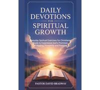 DAILY DEVOTIONS FOR SPIRITUAL GROWTH: Everyday Spiritual Exercises for Christians Ready to Experience God's Promises of Healing, Prosperity and Purpose
