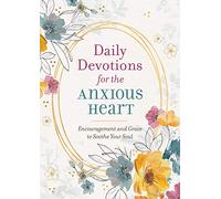 Daily Devotions for the Anxious Heart: Encouragement and Grace to Soothe Your Soul