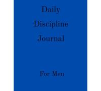 Daily Discipline Journal For Men: A reminder of your goals in life in the pursuit of a greater version of yourself.