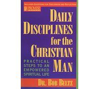 Daily Disciplines for the Christian Man: Practical Steps to an Empowered Spiritual Life