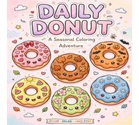 Daily Donut: A Seasonal Coloring Adventure: 60 Cute and Cozy Donuts with Holiday Sprinkles | Valentine, Halloween, Christmas, Summer, Spring & Autumn Treats for Kids, Teens and Adults Relaxation