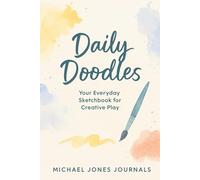 Daily Doodles - Your Everyday Sketchbook for Creative Play: A joyful space to draw, experiment, and unwind through art.