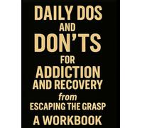 DAILY DOS & DON’TS RECOVERY WORKBOOK: A Real-Talk Guide to Building Recovery, One Day at a Time - from Escaping The Grasp (Escaping The Grasp: The Real-Talk Recovery Series)