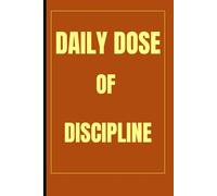 “Daily Dose of Discipline”: “Build Better Habits, Crush Your Goals & Stay Consistent Every Day”