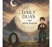 Daily Duas with Ali the Warrior: An Illustrated Islamic Dua Book for Kids with 30+ Basic Duas, Meanings, and Insights