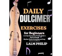 Daily Dulcimer Exercises for Beginners: A 30-Day Step-by-Step Practice Guide to Build Technique, Rhythm, Chords, Strumming, and Song-Playing Confidence