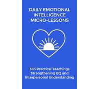 Daily EQ Micro-Lessons: 365 Practical Teachings Strengthening Emotional Intelligence and Interpersonal Understanding: 2 (The Daily Transformation Collection)
