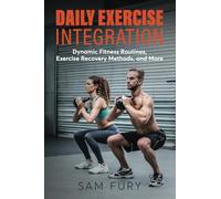 Daily Exercise Integration: Dynamic Fitness Routines, Exercise Recovery Methods, and More (Functional Health Series)