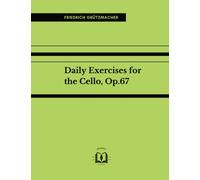Daily Exercises for the Cello, Op.67: Daily Exercises for the Violoncello, Op.67 - Tägliche Übungen. With explanatory notes.