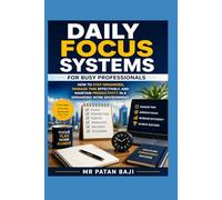 Daily Focus Systems for Busy Professionals: How to Stay Organized, Manage Time Effectively, and Maintain Productivity in a Demanding Work Environment