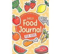Daily Food Journal for Kids: A Fun Meal Tracking Book: Breakfast, Lunch, Dinner, Snacks, Water Intake, Fruits & Vegetables